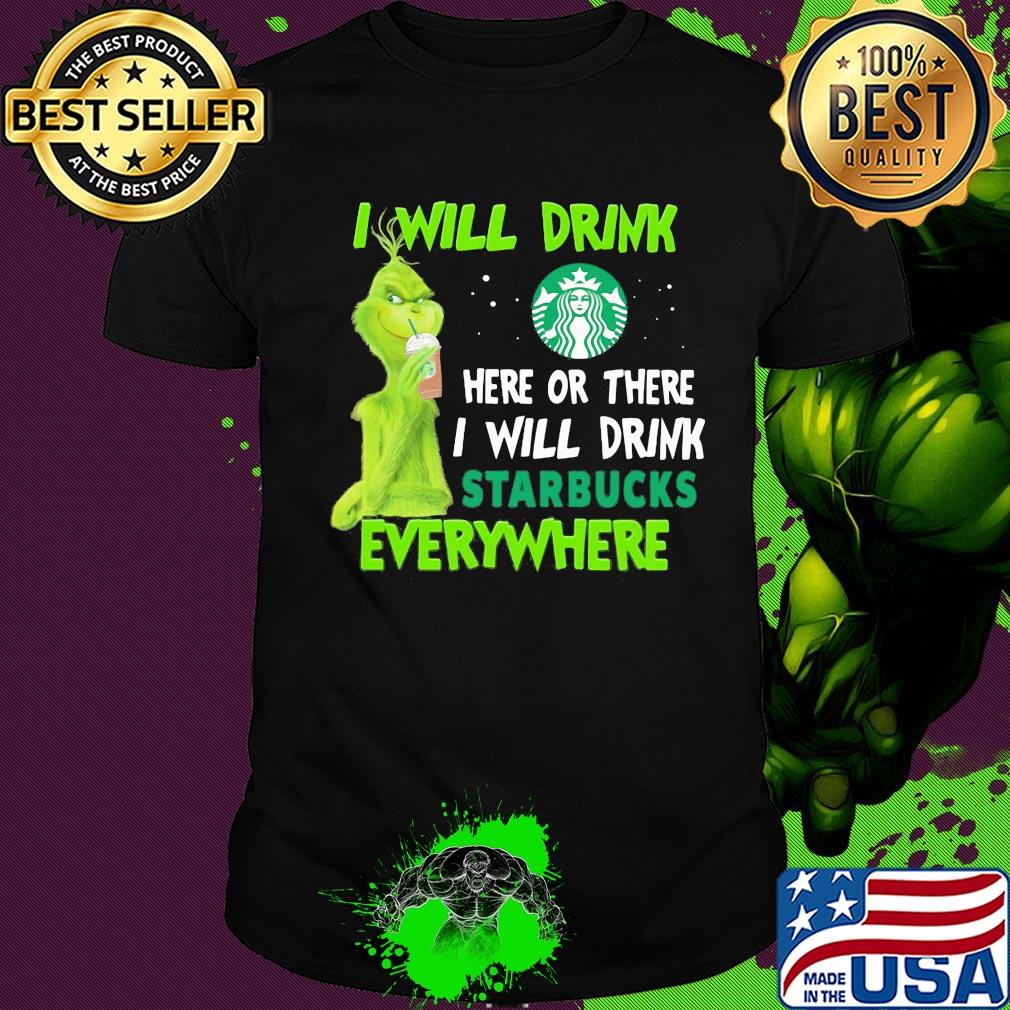 Grinch I will drink here or there I will drink starbucks everywhere shirt Grinch I will drink here or there I will drink starbucks everywhere shirt