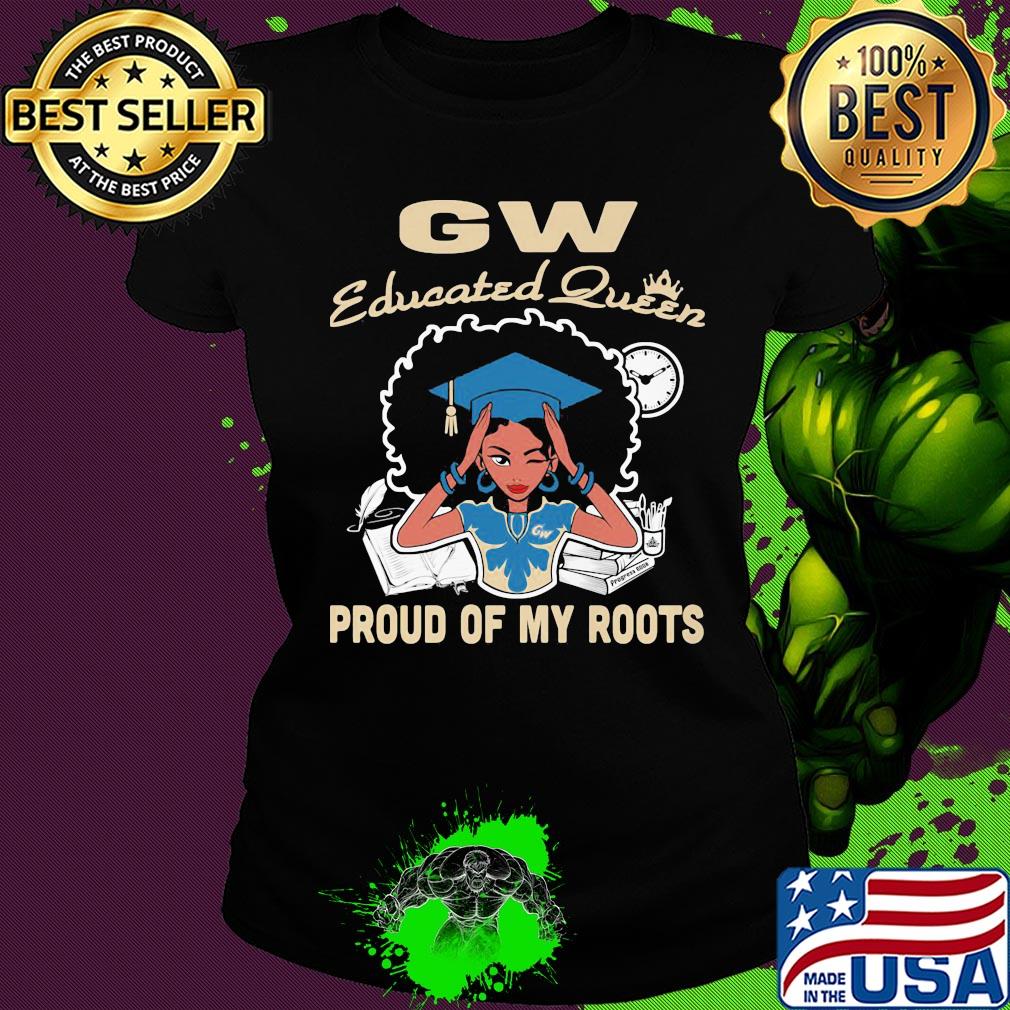 Gw educated queen proud of my roots s Ladies tee Gw educated queen proud of my roots s Ladies tee