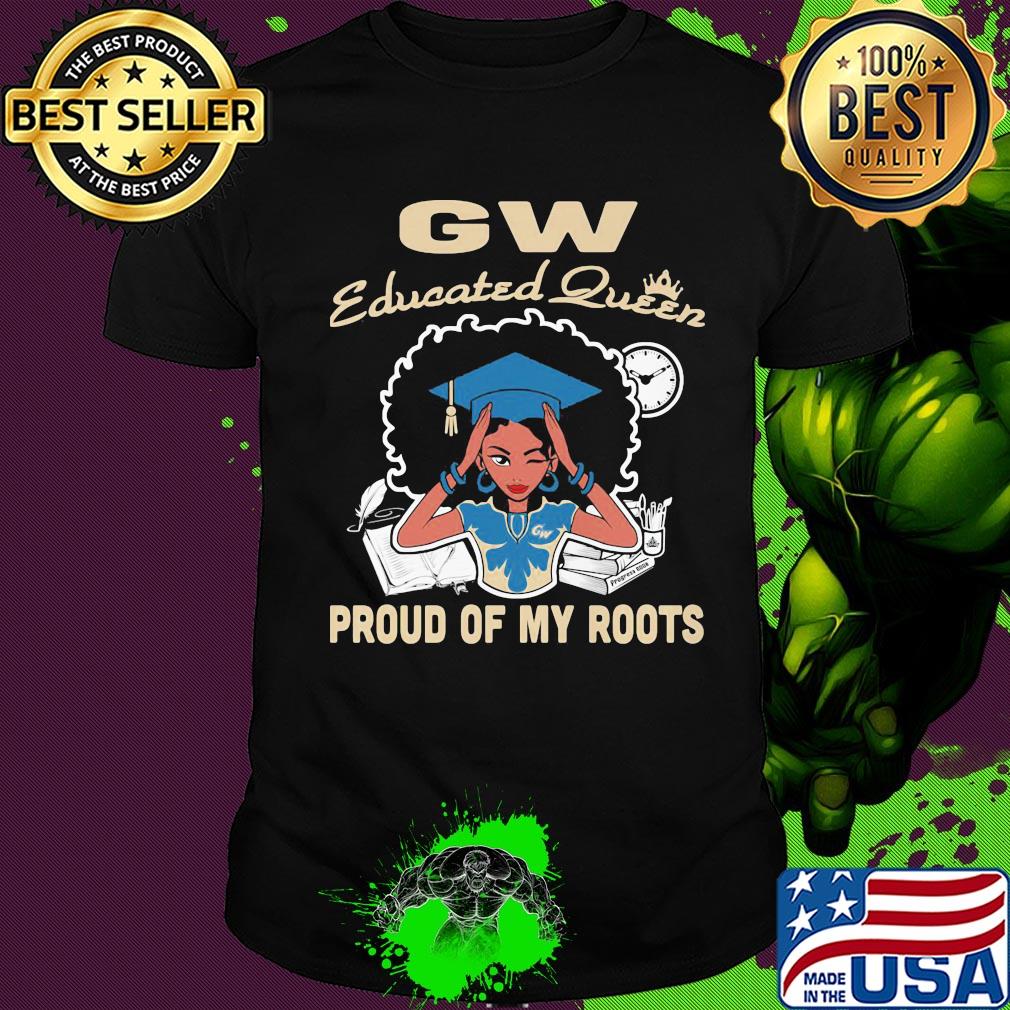 Gw educated queen proud of my roots shirt