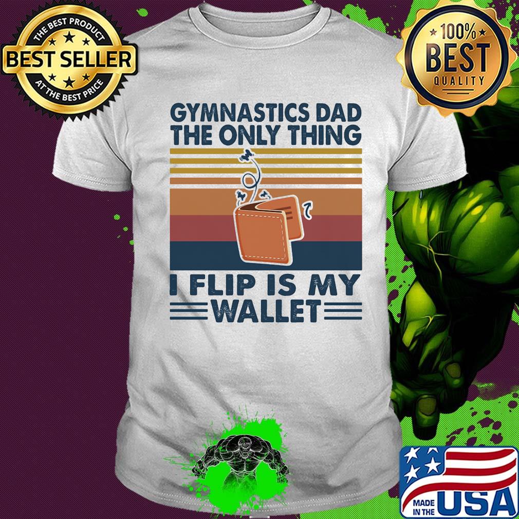 Gymnastics dad the only thing i flip is wallet vintage retro shirt