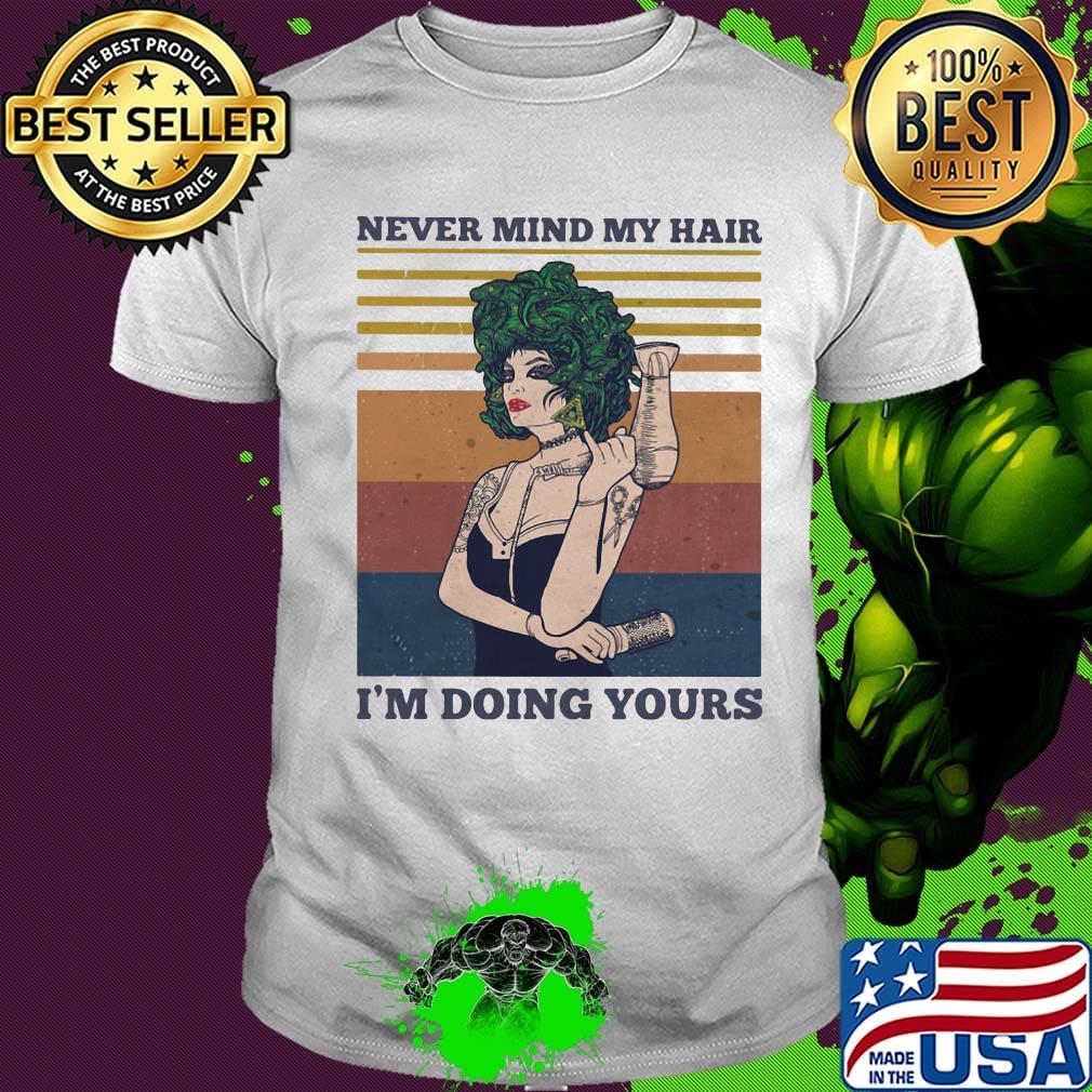 Hairdressers never mind my hair i'm doing yours vintage retro shirt