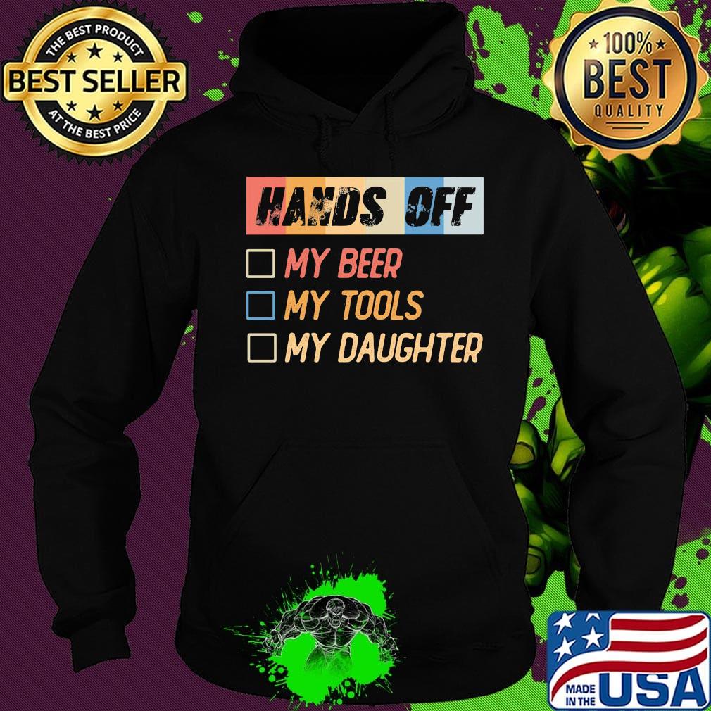Hands off my beer my tools my daughter s Hoodie Hands off my beer my tools my daughter s Hoodie