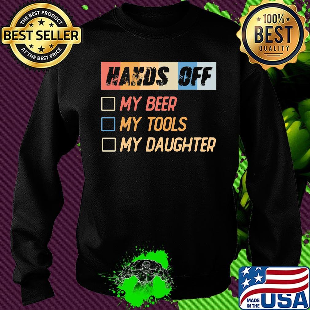 Hands off my beer my tools my daughter s Sweater Hands off my beer my tools my daughter s Sweater