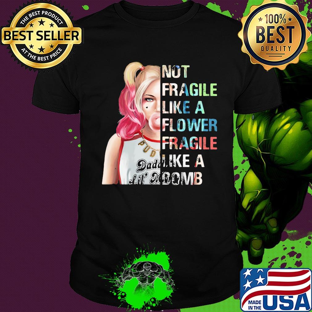 Harley Quinn not fragile like a flower fragile like a bomb shirt
