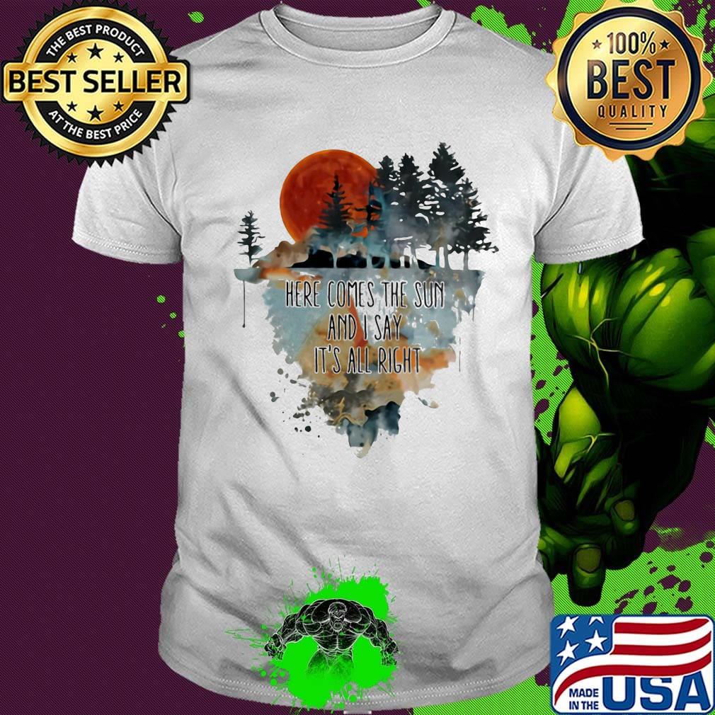 Here comes the sun and i say it's all right shirt