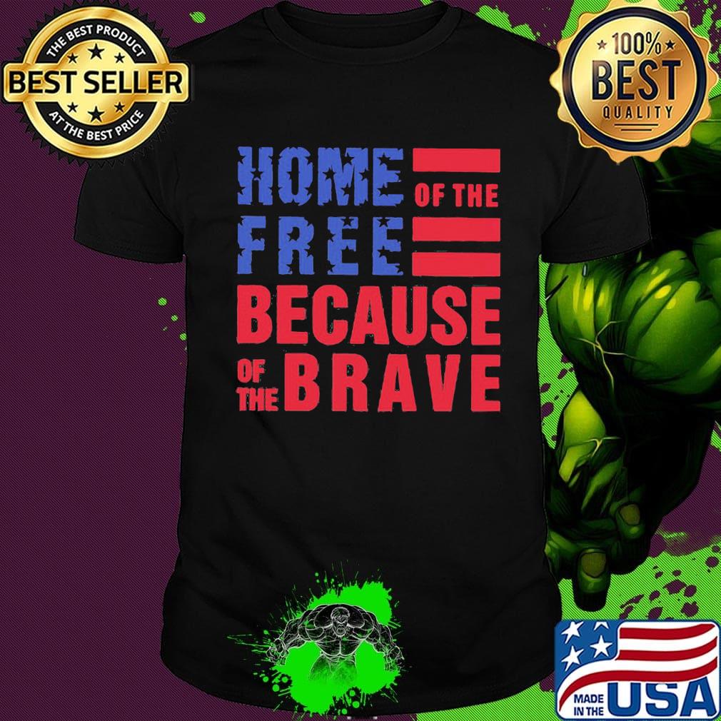 Home free of the because of the brave American flag veteran Independence day shirt