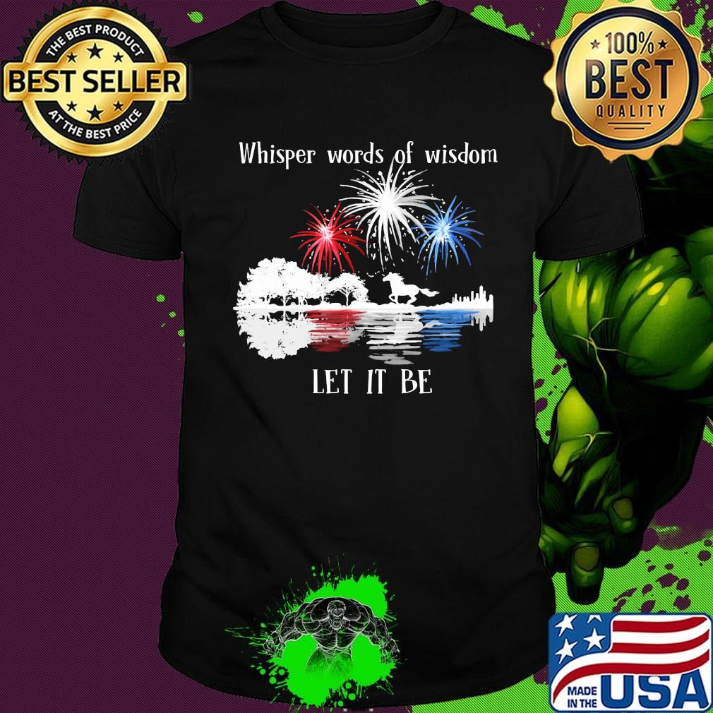 Horse whisper words of wisdom let it be firework independence day shirt