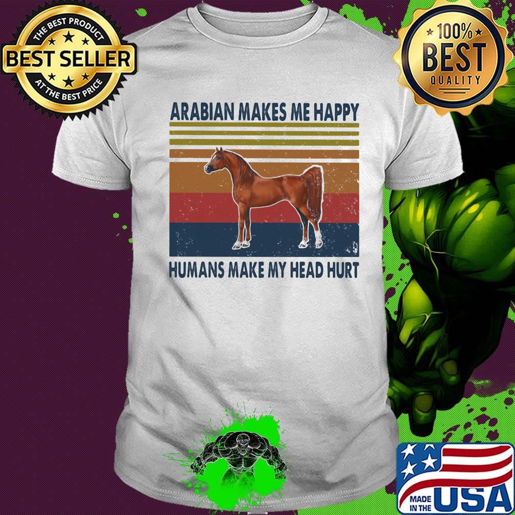 Horses arabian makes me happy humans make my head hurt vintage retro shirt
