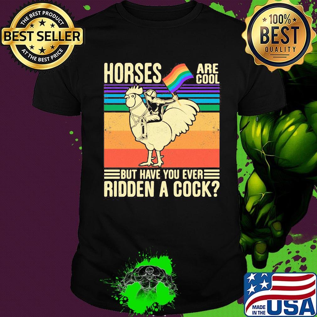 Horses Are Coll But Have You Ever Ridden a Cock Man Rooster LGBT Flag Shirt