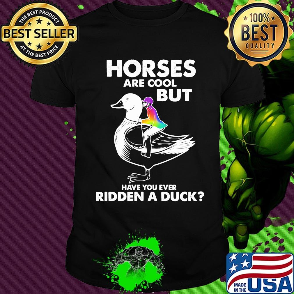 Horses are cool but have you ever ridden a duck shirt