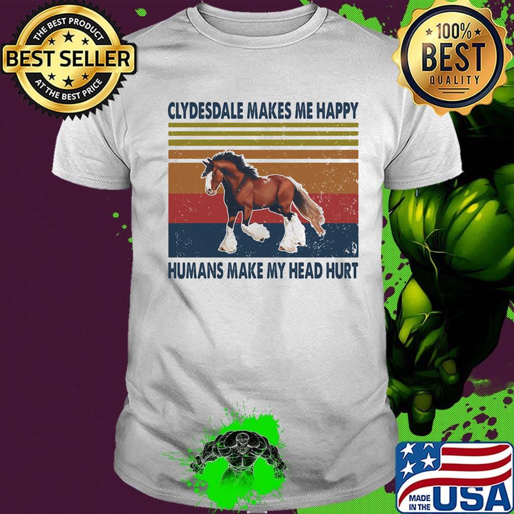 Horses clydesdale makes me happy humans make my head hurt vintage retro shirt