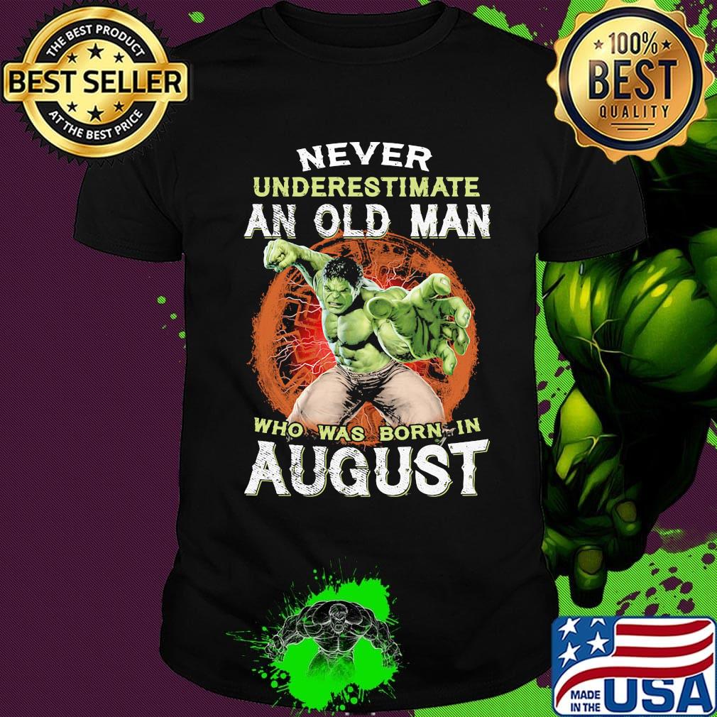 Hulk never underestimate an old man who was born in august shirt