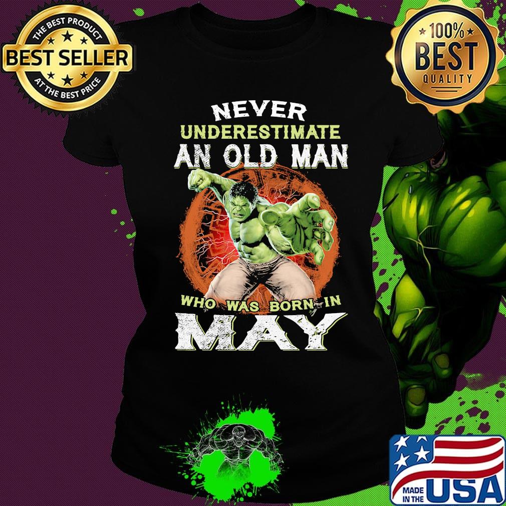 Hulk never underestimate an old man who was born in may s Ladies tee Hulk never underestimate an old man who was born in may s Ladies tee
