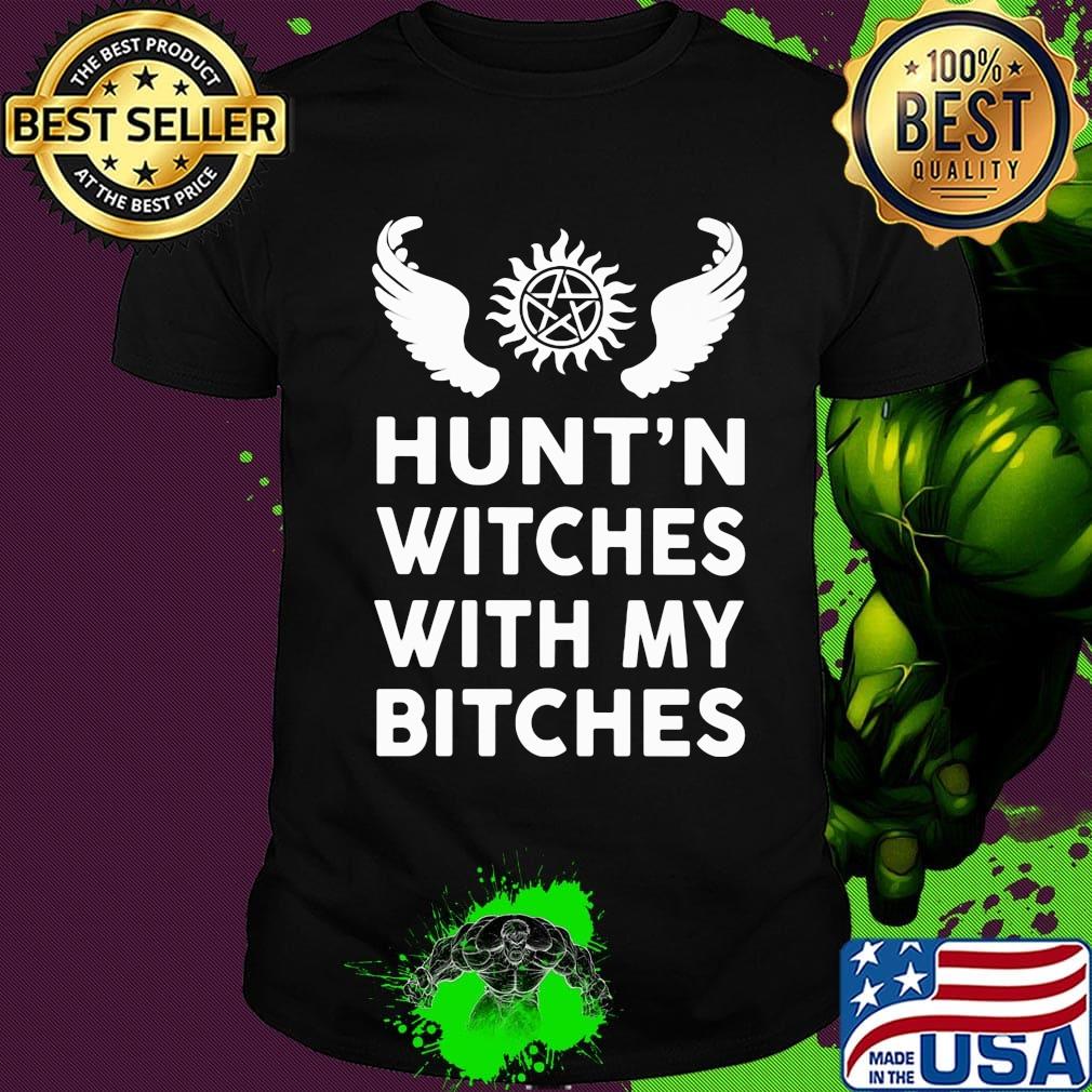 Hunting witches with my bitches wings shirt