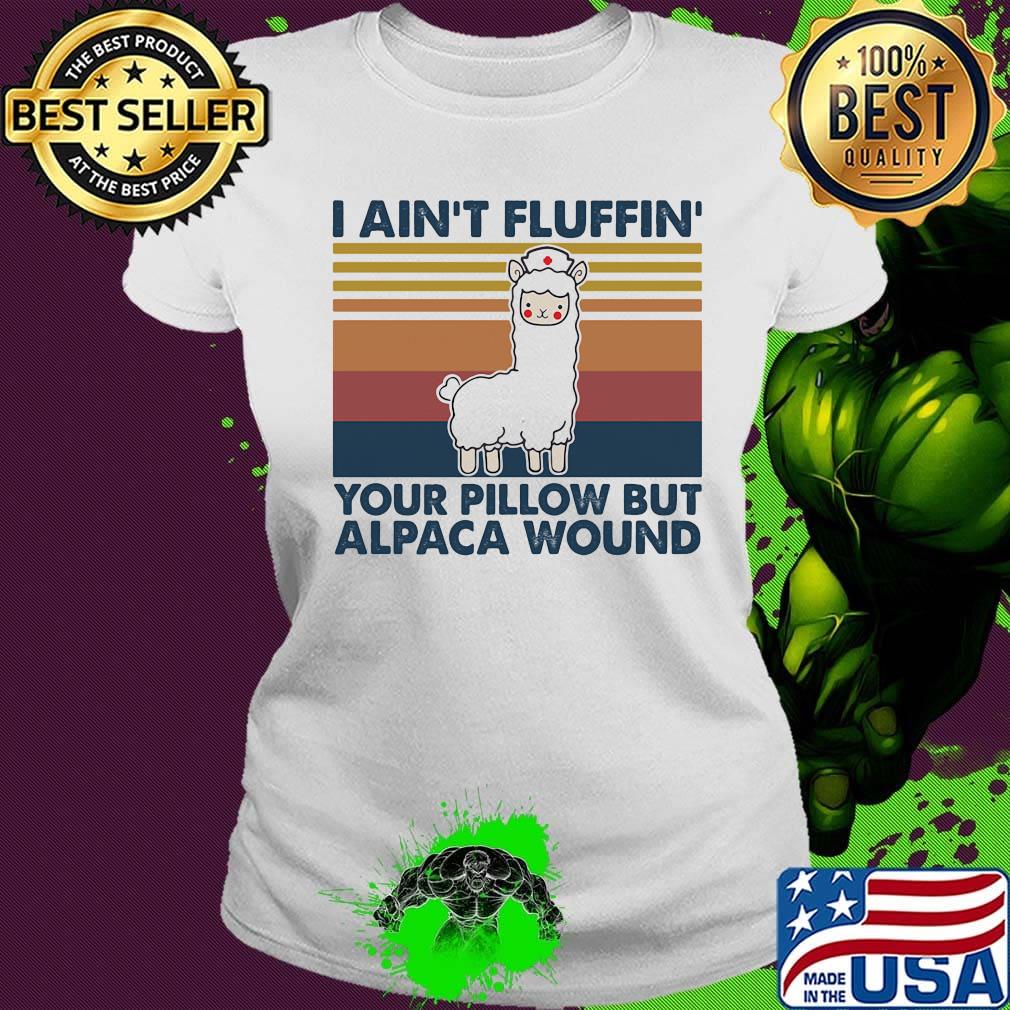 I Ain't Fluffin' Your Pillow But Alpaca Wound Llama Nurse Vintage Retro Shirt Ladies tee I Ain't Fluffin' Your Pillow But Alpaca Wound Llama Nurse Vintage Retro Shirt Ladies tee