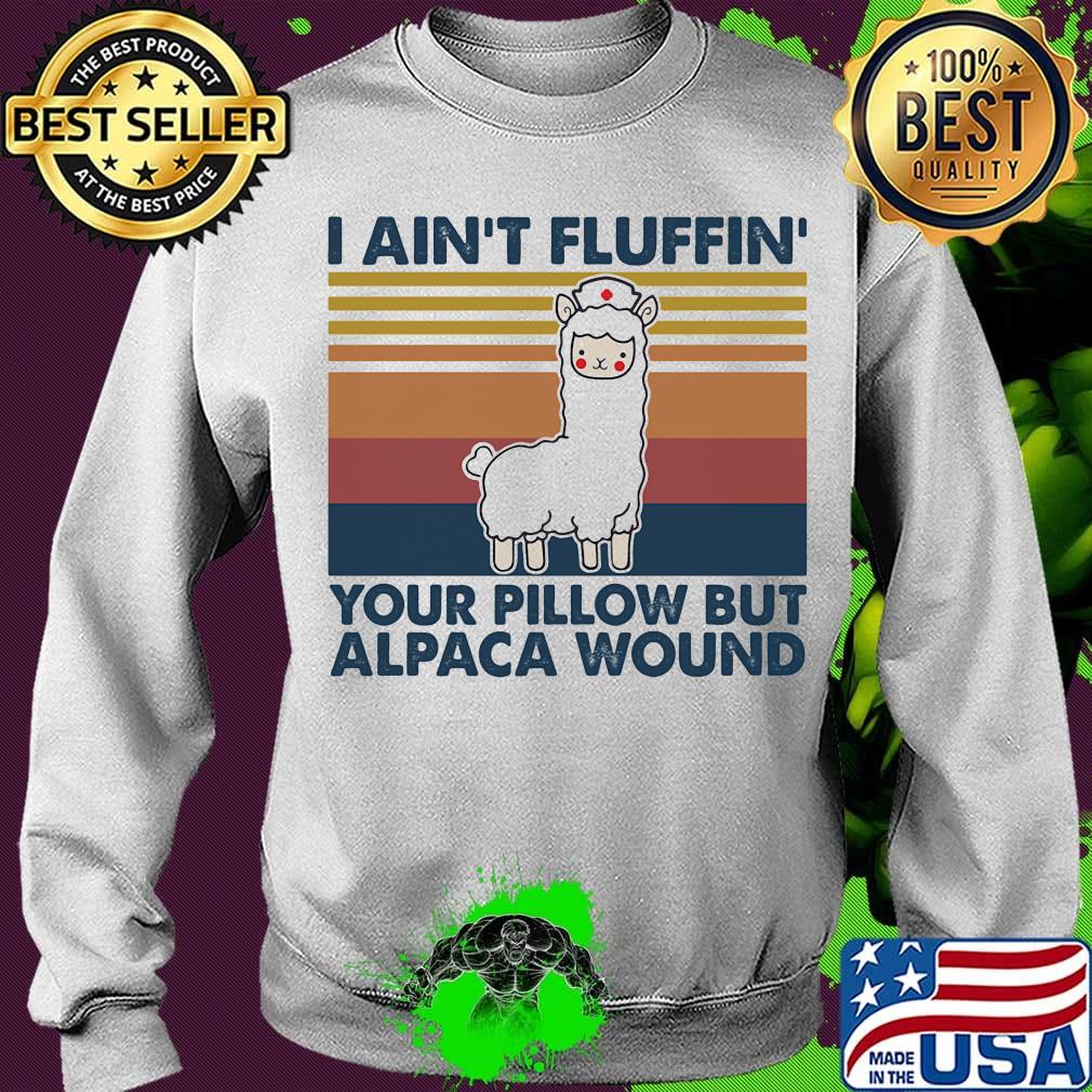 I Ain't Fluffin' Your Pillow But Alpaca Wound Llama Nurse Vintage Retro Shirt Sweater I Ain't Fluffin' Your Pillow But Alpaca Wound Llama Nurse Vintage Retro Shirt Sweater