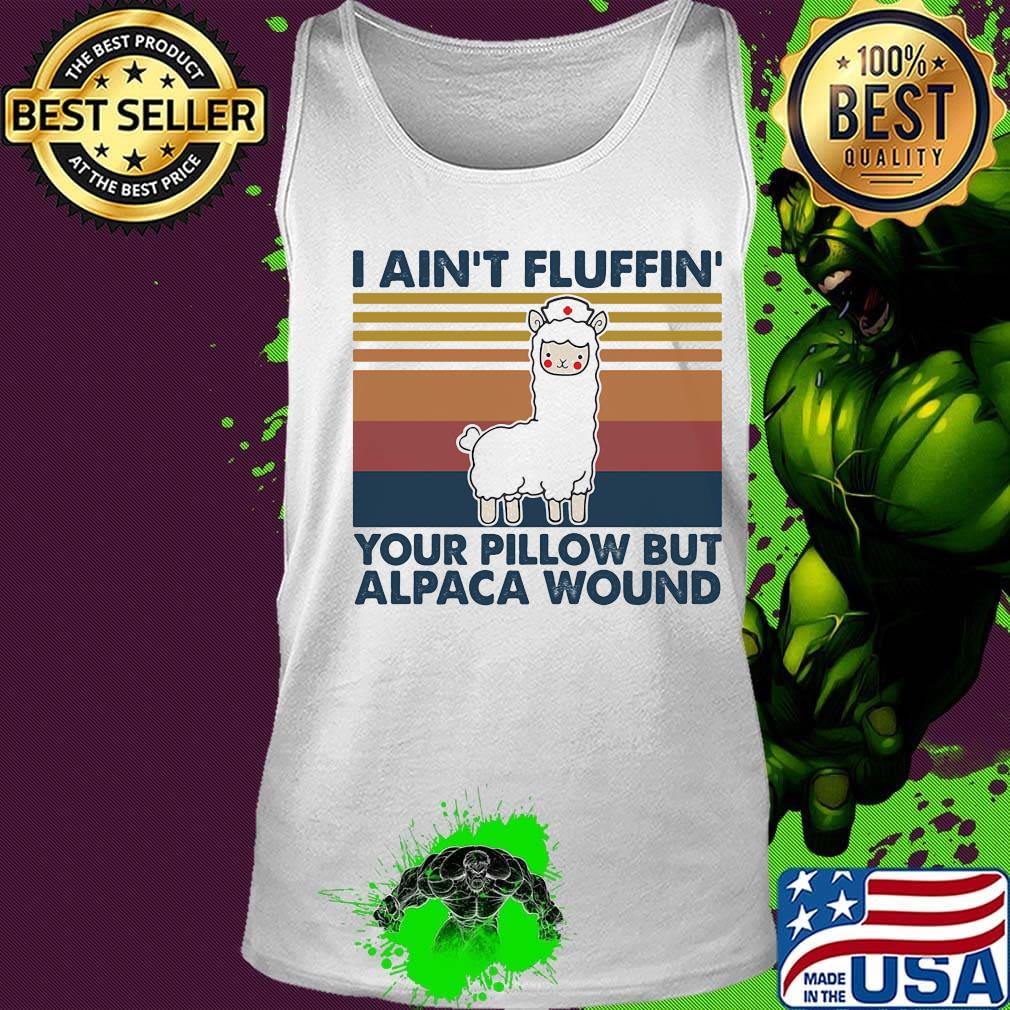 I Ain't Fluffin' Your Pillow But Alpaca Wound Llama Nurse Vintage Retro Shirt Tank top I Ain't Fluffin' Your Pillow But Alpaca Wound Llama Nurse Vintage Retro Shirt Tank top