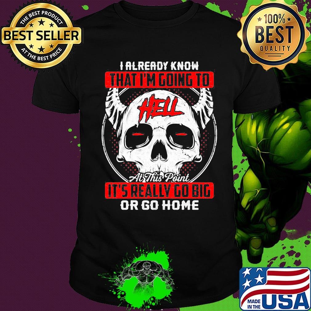 I Already Know That I'm Going To Hell Or Go Home Skullcap Horned Shirt