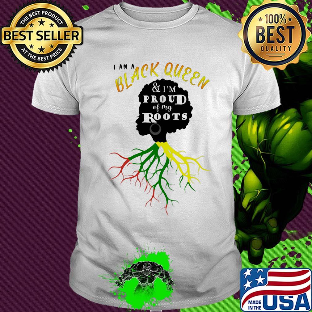 I am a black queen and I'm proud of my roots shirt