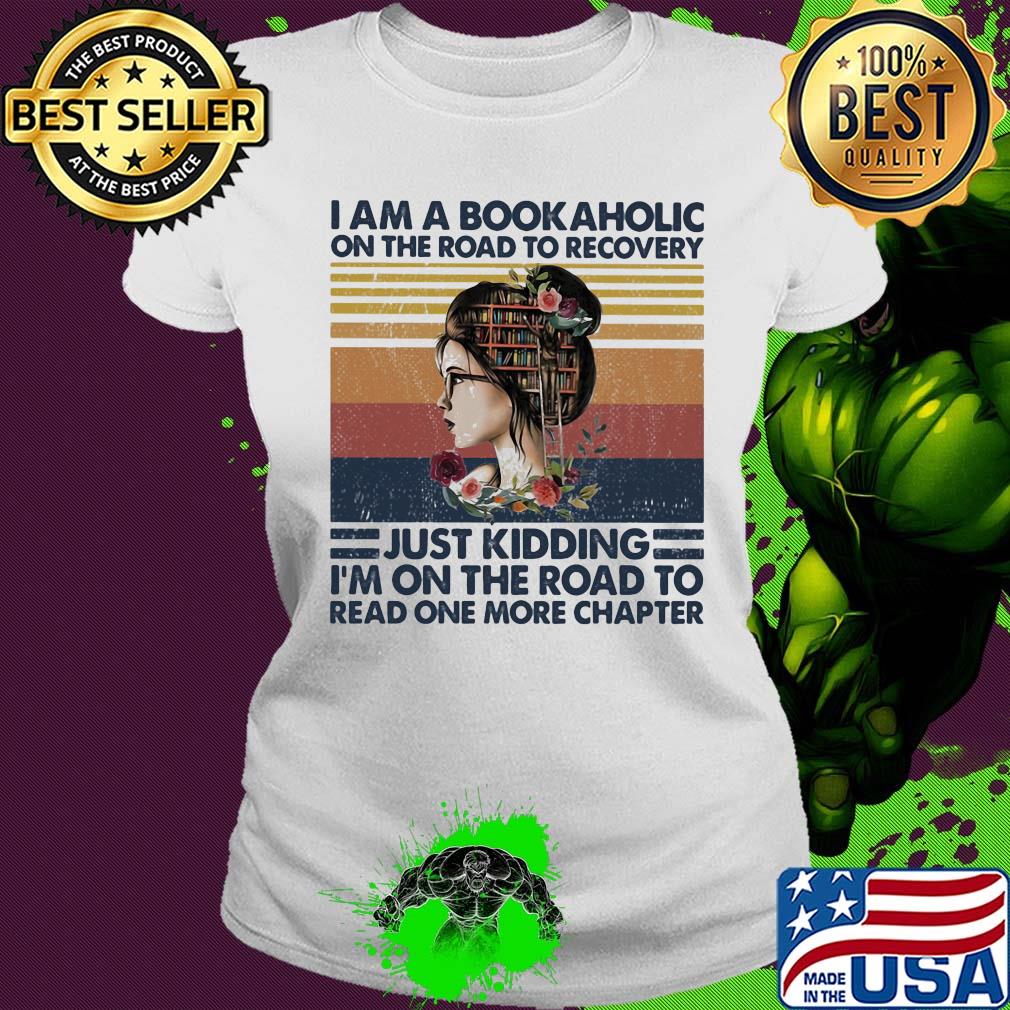 I am a bookaholic on the road to recovery just kidding i'm on the road to read one more chapter flowers vintage retro s Ladies tee I am a bookaholic on the road to recovery just kidding i'm on the road to read one more chapter flowers vintage retro s Ladies tee