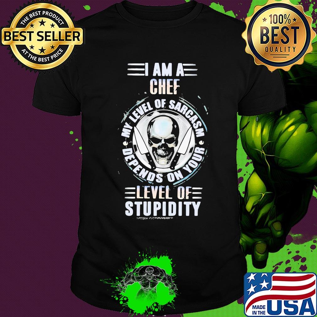 I am a chef my level of sarcasm depends on your level of stupidity skull shirt
