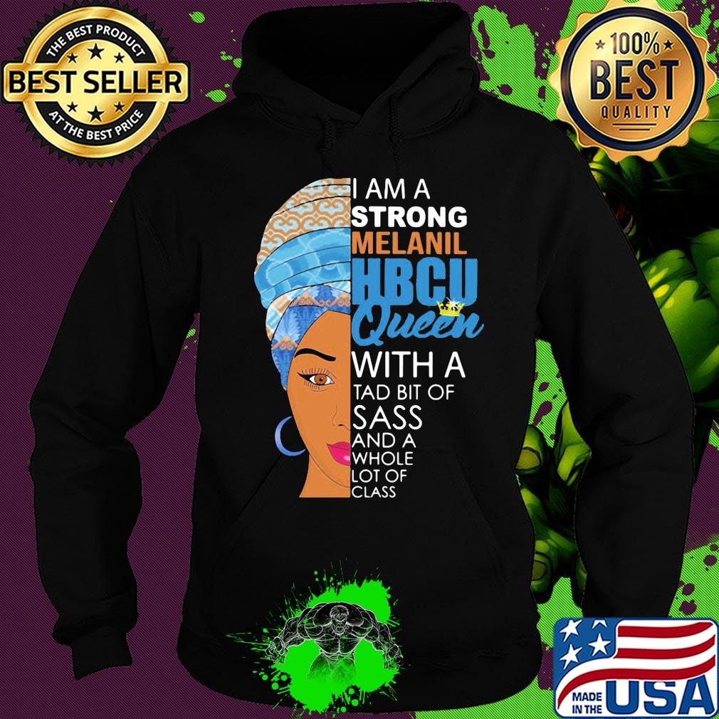 I am a strong melanil HBCU queen with a tad bit of sass and a whole lot of class s Hoodie I am a strong melanil HBCU queen with a tad bit of sass and a whole lot of class s Hoodie