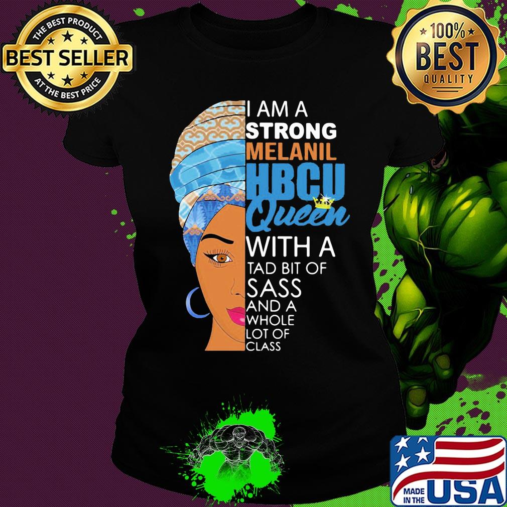 I am a strong melanil HBCU queen with a tad bit of sass and a whole lot of class s Ladies tee I am a strong melanil HBCU queen with a tad bit of sass and a whole lot of class s Ladies tee