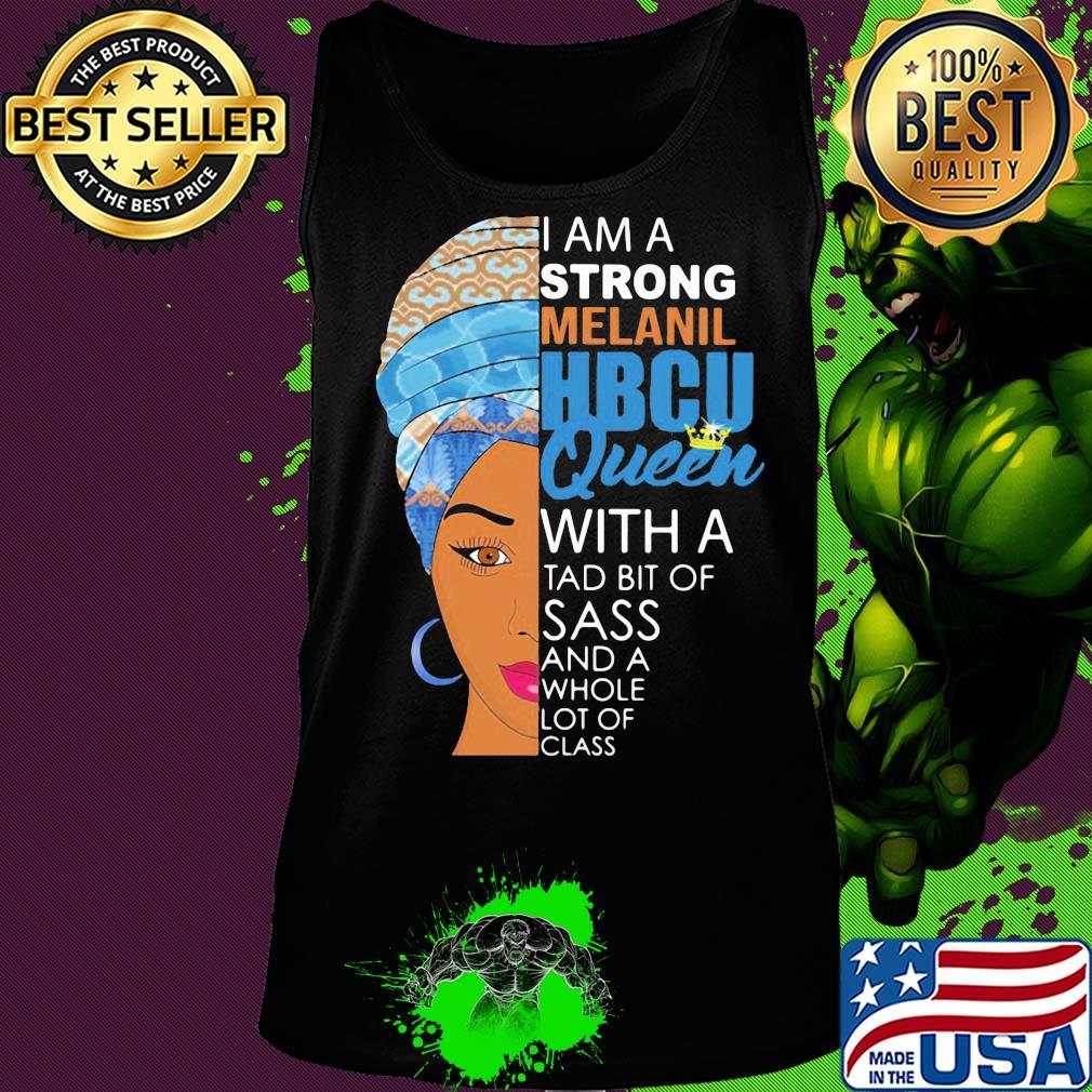 I am a strong melanil HBCU queen with a tad bit of sass and a whole lot of class s Tank top I am a strong melanil HBCU queen with a tad bit of sass and a whole lot of class s Tank top