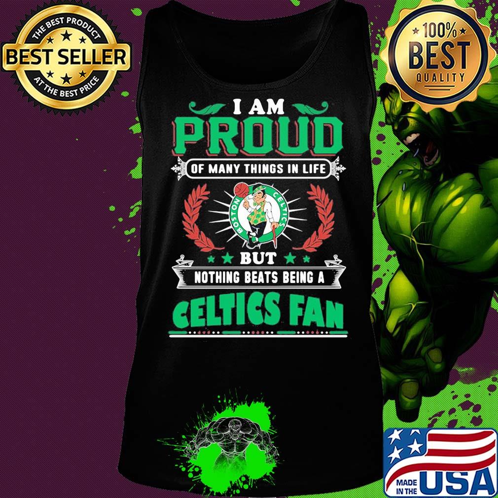 I am proud of many things in life but nothing beats being a boston celtics fan s Tank top I am proud of many things in life but nothing beats being a boston celtics fan s Tank top
