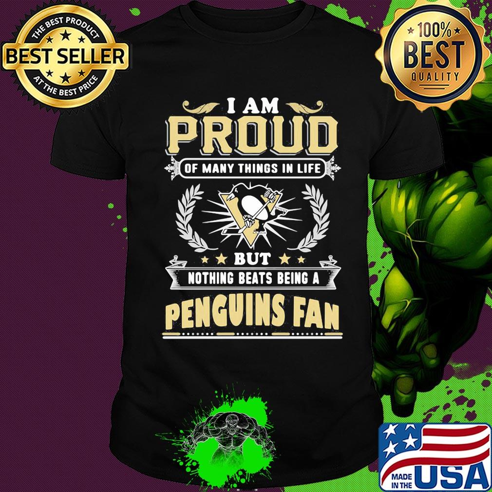 I am proud of many things in life but nothing beats being a pittsburgh penguins fan shirt