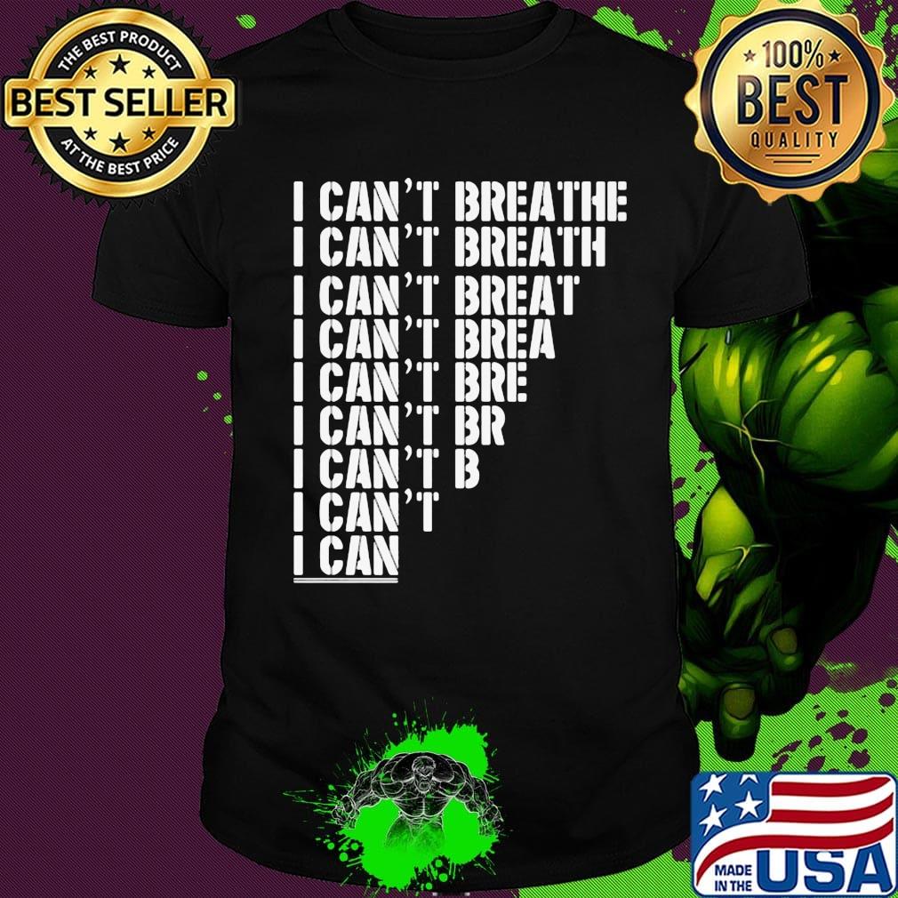 I can't breathe I can't breath I can't breat I can't brea I can't bre I can't br I can't b I can't I can shirt