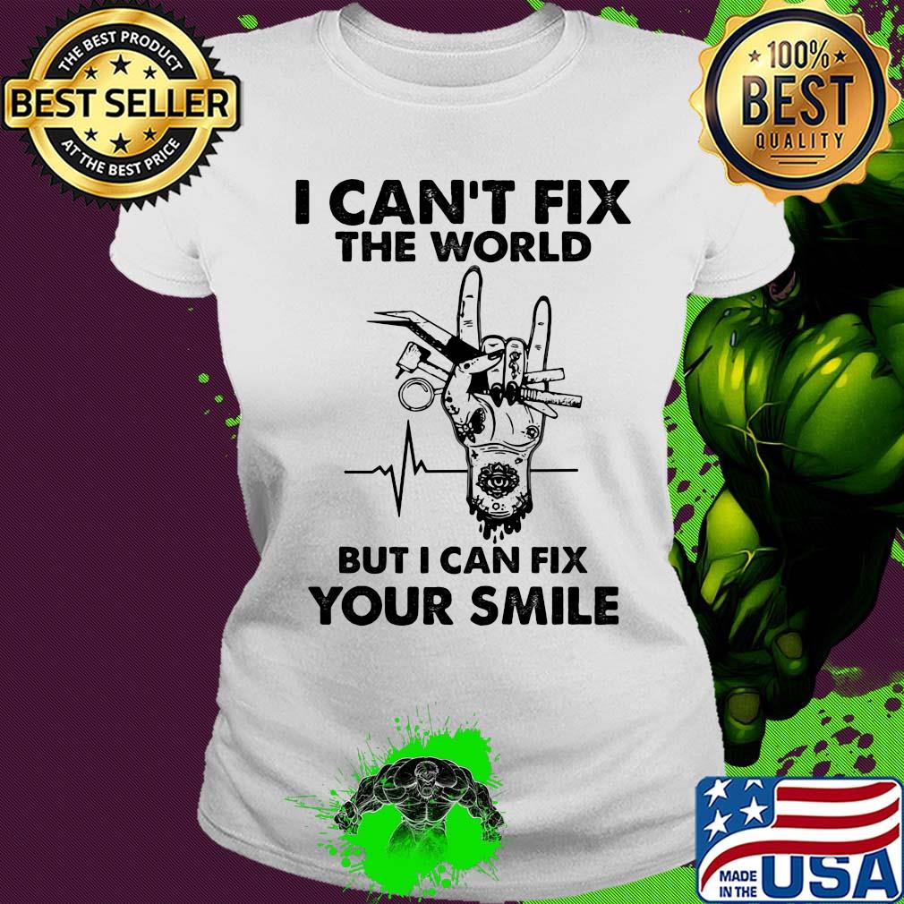 I can't fix the world but I can fix your smile heartbeat s Ladies tee I can't fix the world but I can fix your smile heartbeat s Ladies tee