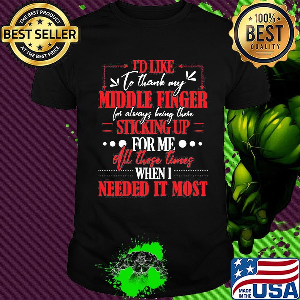 I'd like to thank my middle finger for always being there sticking up for me all those times when i needed it most shirt