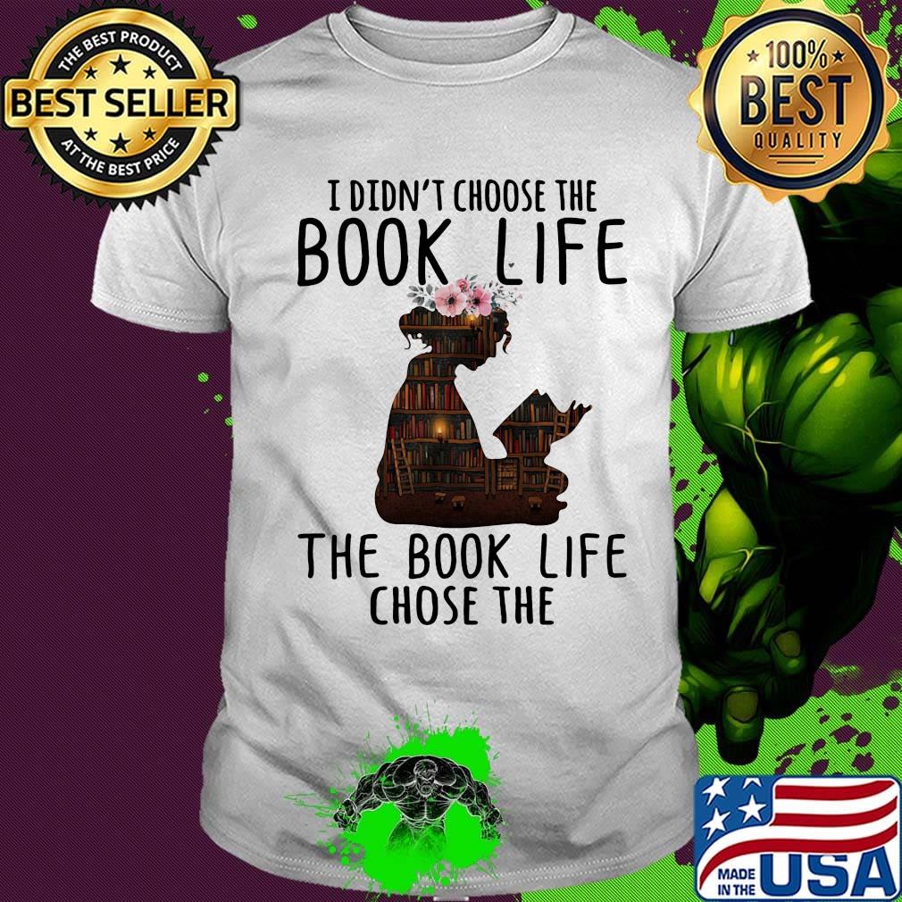I Didn't Choose The Book Life The Book Life Chose The Girl Flower Bookcase Shirt