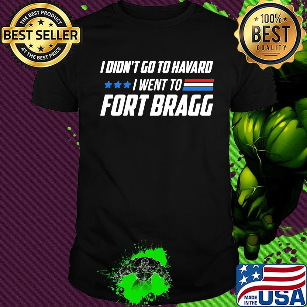 I didn't go to harvard i went to fort bragg shirt