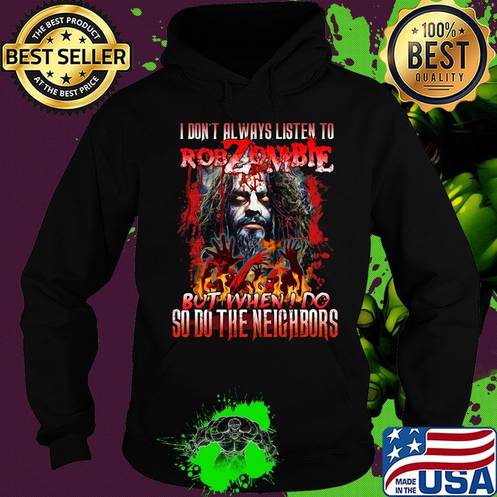 I don't always listen to rob zombie but when i do so do the neighbors s Hoodie I don't always listen to rob zombie but when i do so do the neighbors s Hoodie