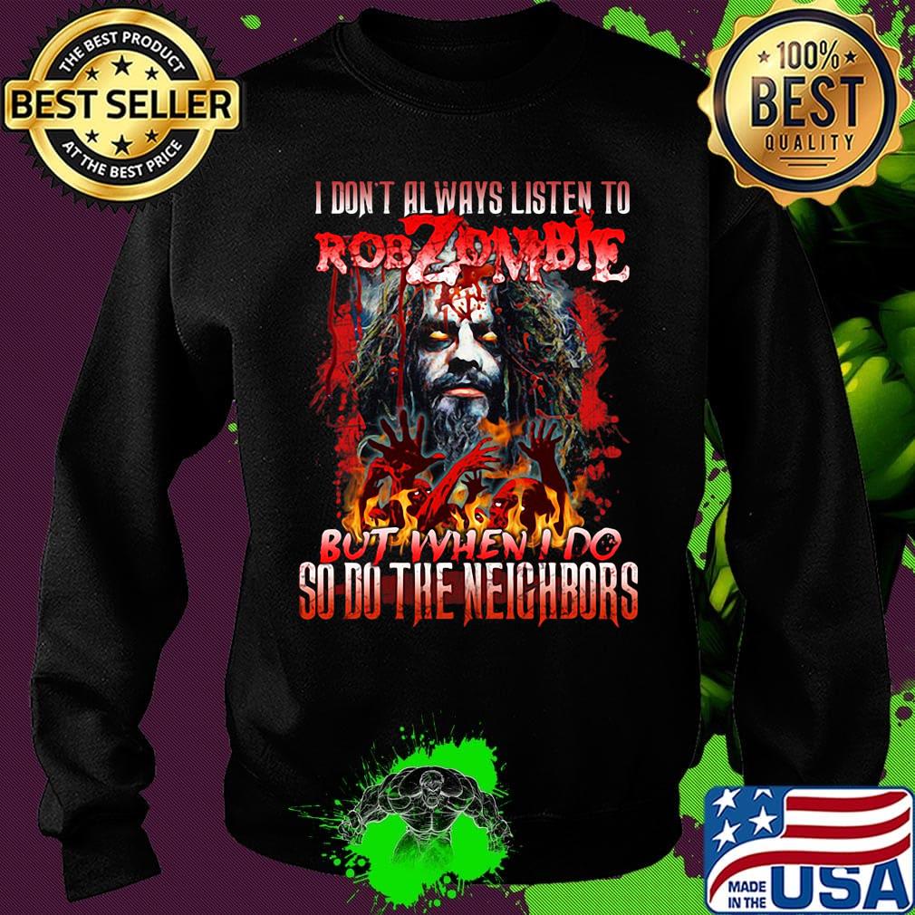 I don't always listen to rob zombie but when i do so do the neighbors s Sweater I don't always listen to rob zombie but when i do so do the neighbors s Sweater