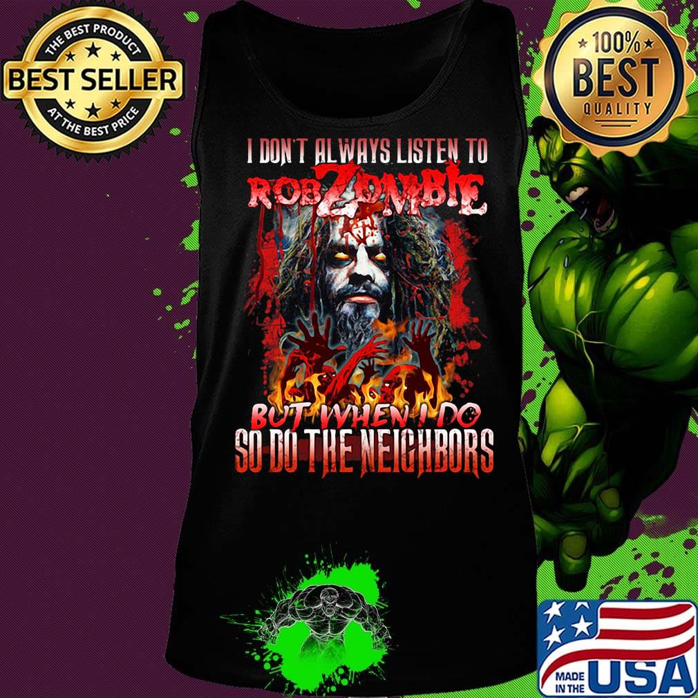 I don't always listen to rob zombie but when i do so do the neighbors s Tank top I don't always listen to rob zombie but when i do so do the neighbors s Tank top