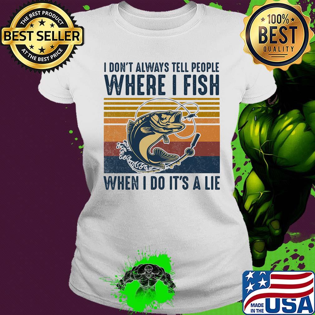 I don't always tell people where i fish when i do it's a lie vintage retro s Ladies tee I don't always tell people where i fish when i do it's a lie vintage retro s Ladies tee