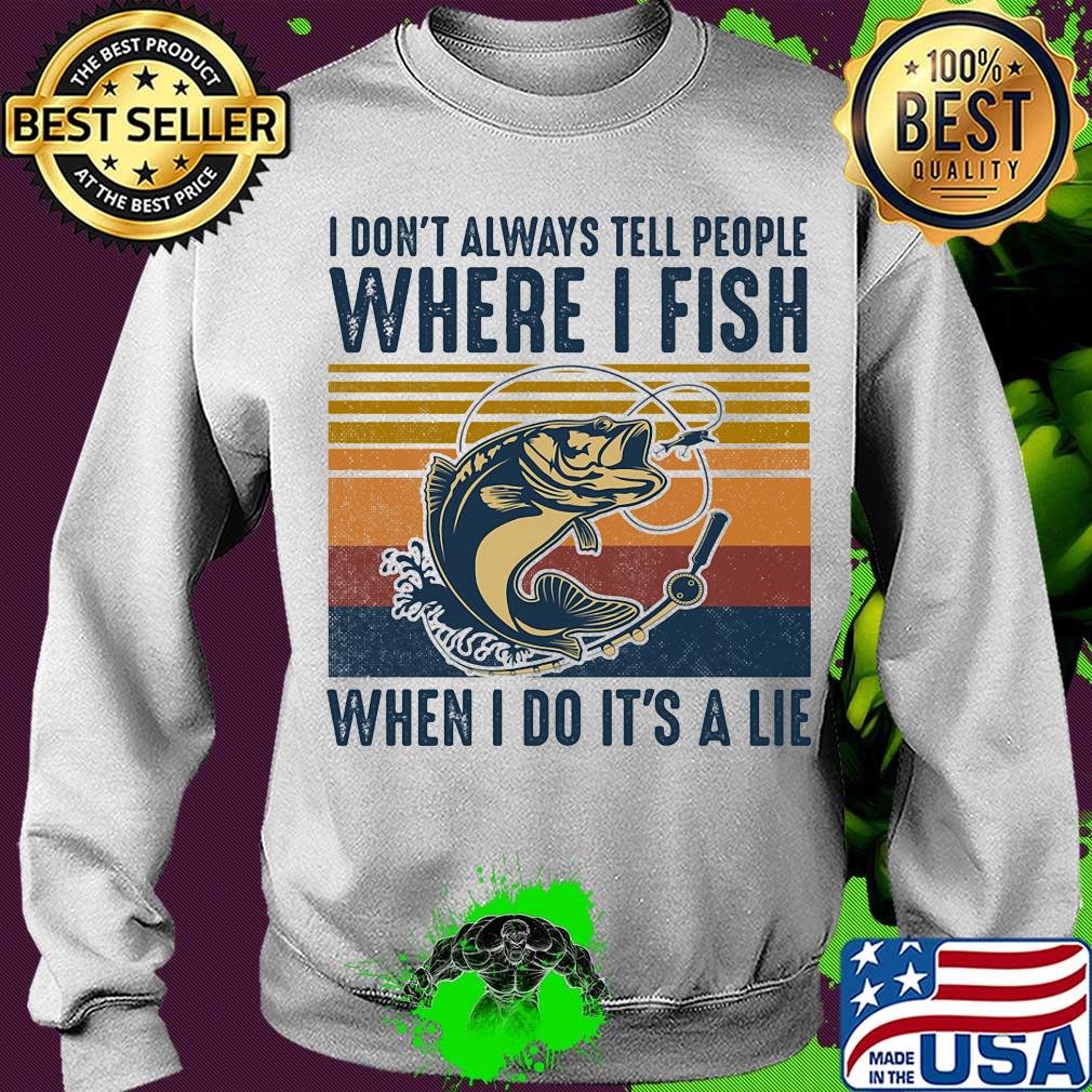 I don't always tell people where i fish when i do it's a lie vintage retro s Sweater I don't always tell people where i fish when i do it's a lie vintage retro s Sweater
