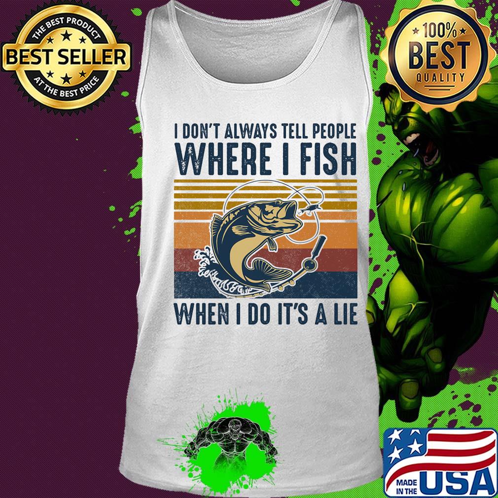 I don't always tell people where i fish when i do it's a lie vintage retro s Tank top I don't always tell people where i fish when i do it's a lie vintage retro s Tank top