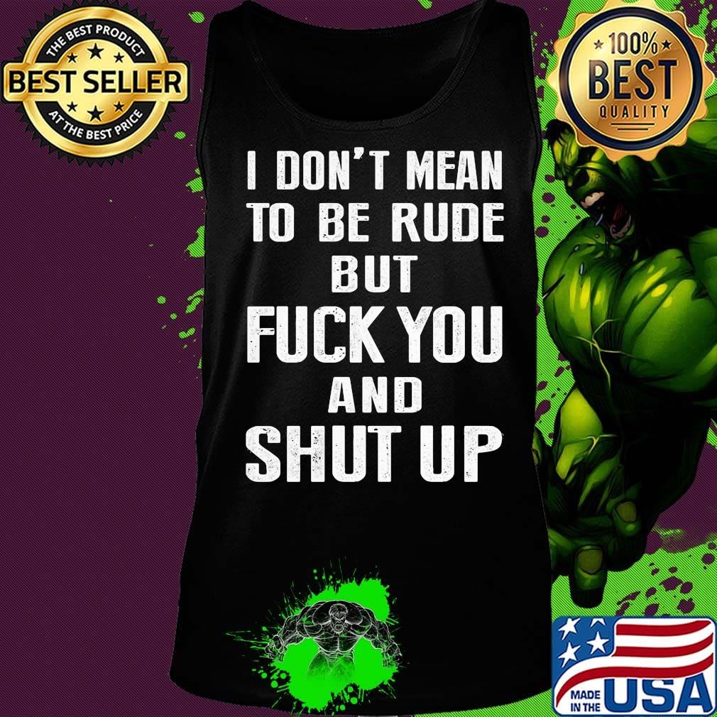 I don't mean to be rude but fuck you and shut up s Tank top I don't mean to be rude but fuck you and shut up s Tank top