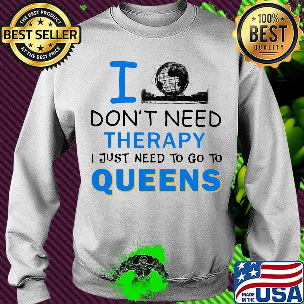I don't need therapy I just need to go to queens s Sweater I don't need therapy I just need to go to queens s Sweater