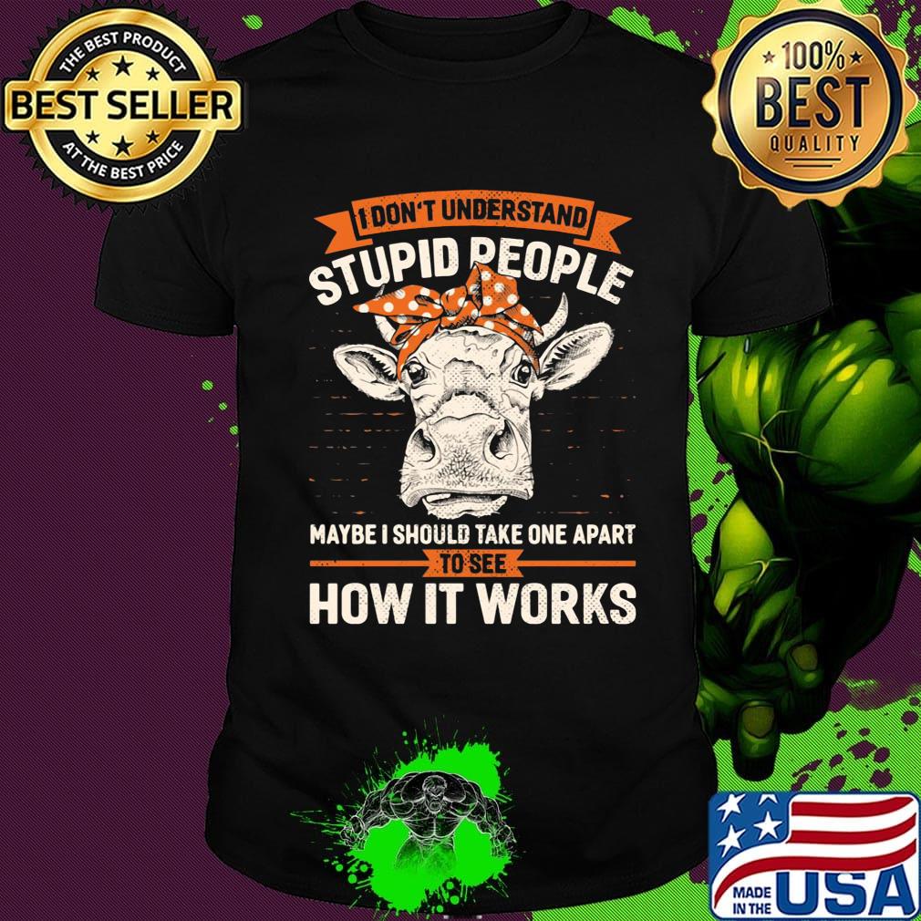 I Don't Understand Stupid People Maybe I Should Take One Apart To See How It Works Cow Headband Shirt