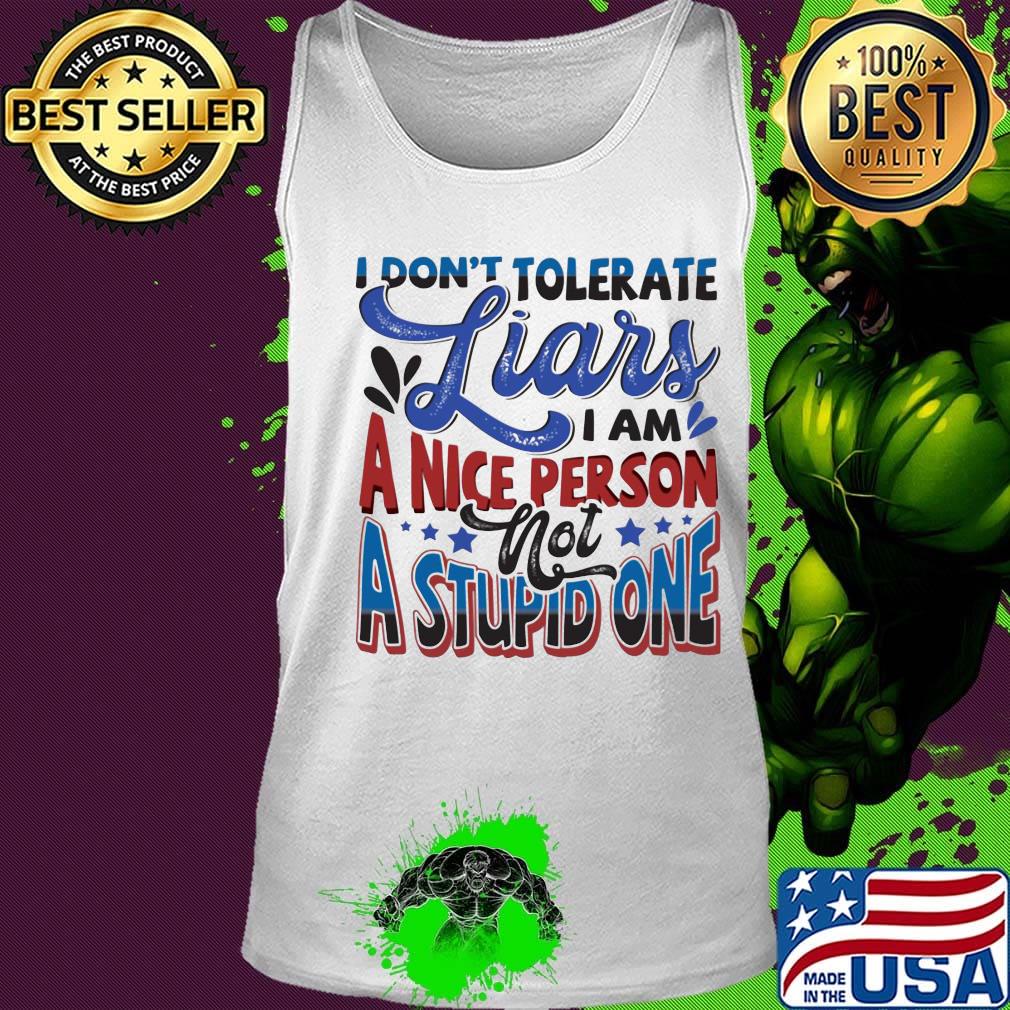 I don’t tolerate liars i am a nice person not a stupid one white s Tank top I don’t tolerate liars i am a nice person not a stupid one white s Tank top