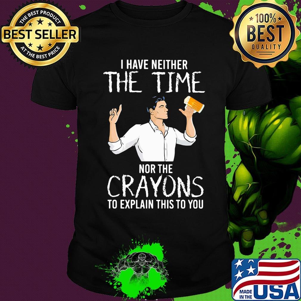 I have neither the time nor the crayons to explain this to you beer shirt