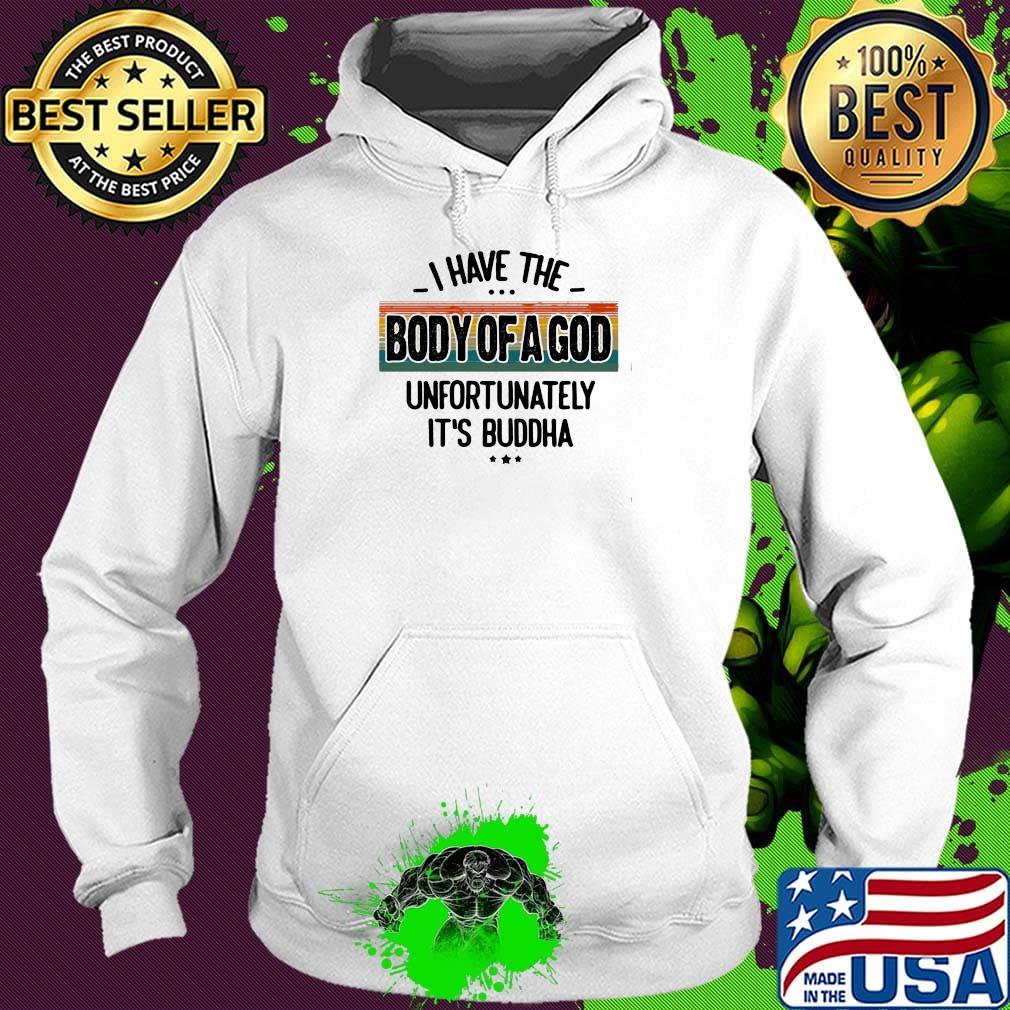 I Have The Body Of A God Unfortunately It's Buddha Vintage Retro Shirt Hoodie I Have The Body Of A God Unfortunately It's Buddha Vintage Retro Shirt Hoodie