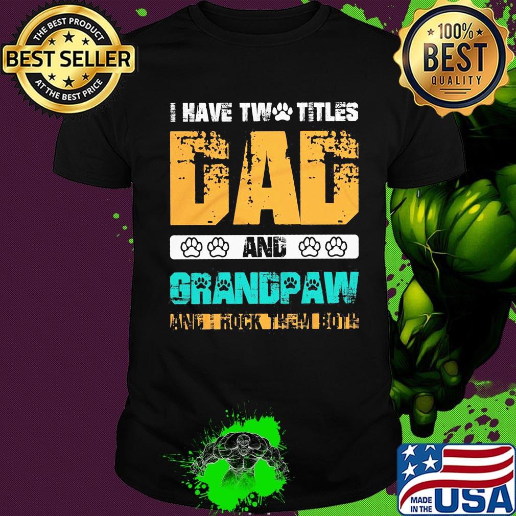 I have two titles dad and grandpaw and i rock them both 2020 shirt