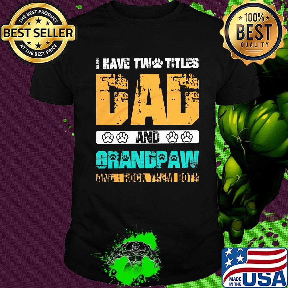 I have two titles dad and grandpaw and i rock them both black shirt