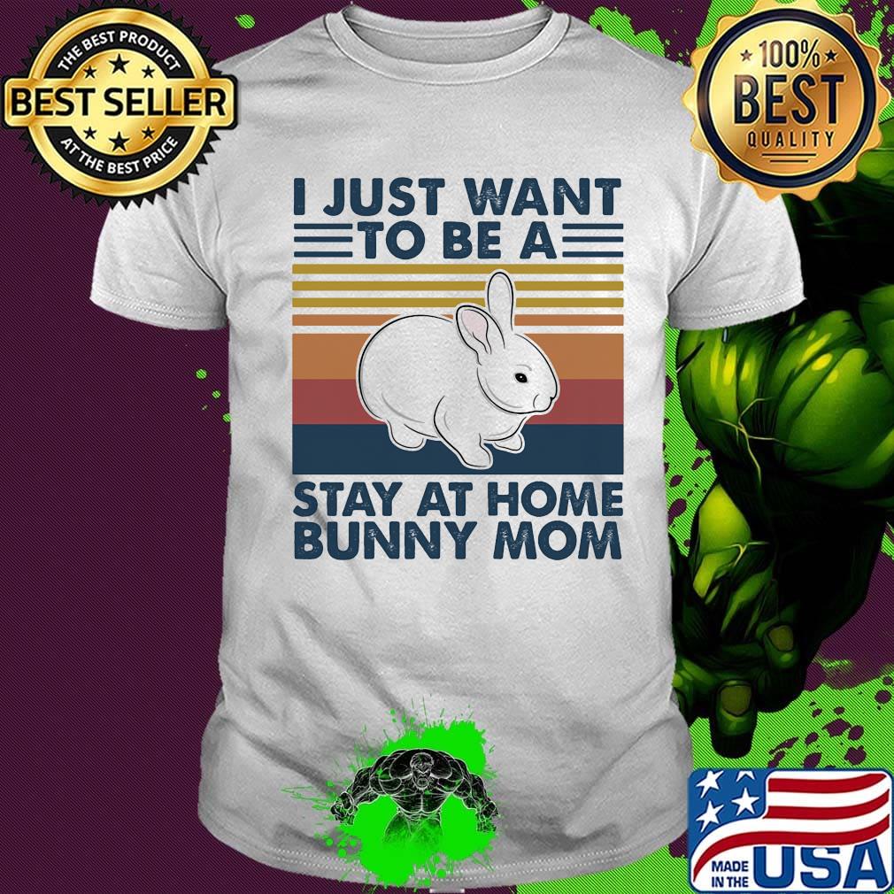 I Just Want To Be A Stay At Home Bunny Mom Rabbit Vintage Retro Shirt